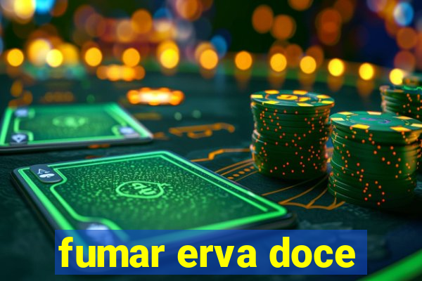 fumar erva doce